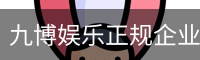 九博娱乐正规企业官网